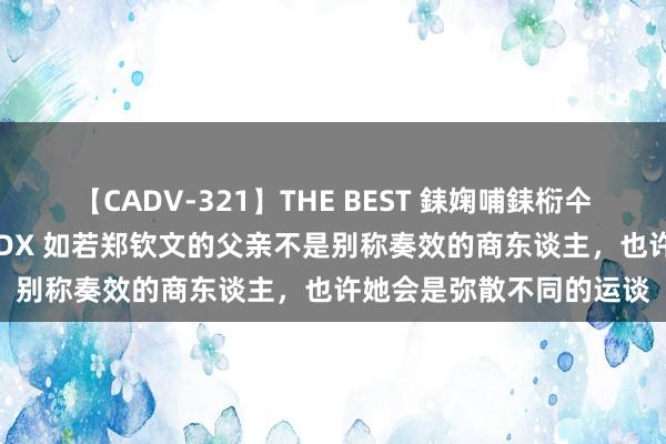 【CADV-321】THE BEST 銇婅哺銇椼仐銇俱仚銆?50浜?鏅傞枔DX 如若郑钦文的父亲不是别称奏效的商东谈主，也许她会是弥散不同的运谈