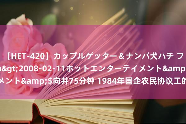 【HET-420】カップルゲッター＆ナンパ犬ハチ ファイト一発</a>2008-02-11ホットエンターテイメント&$向井75分钟 1984年国企农民协议工的视同缴费年限理会